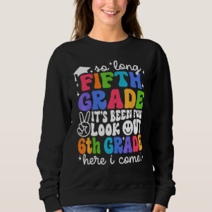 Bye 5th Grade Look Out 6th Grade Here I Come Back  Sweatshirt