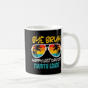 Bye Bruh Fourth Grade Happy Last Day Of School Coffee Mug
