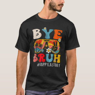 Bye Bruh Happy Last Day of School End Of School Ye T-Shirt
