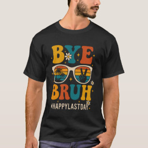 Bye Bruh Happy Last Day of School Funny Teachers S T-Shirt