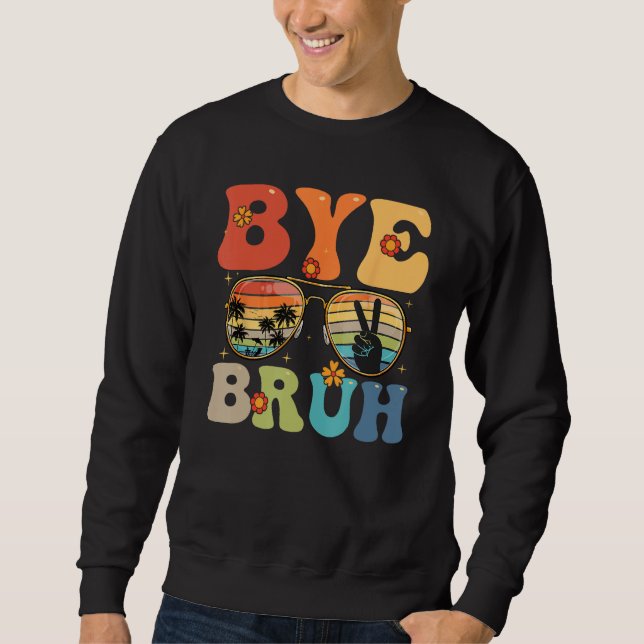 Bye Bruh Happy Last Day of School Hello Summer Fun Sweatshirt (Front)