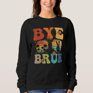 Bye Bruh Happy Last Day of School Hello Summer Fun Sweatshirt