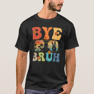 Bye Bruh Happy Last Day of School Hello Summer Fun T-Shirt