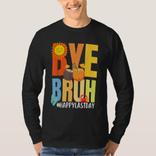 Bye Bruh Happy Last Day of School Hello Summer Tea T-Shirt