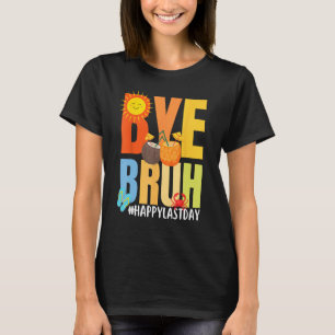 Bye Bruh Happy Last Day of School Hello Summer Tea T-Shirt