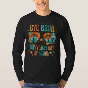 Bye Bruh Happy last day of school Teacher Hello Su T-Shirt