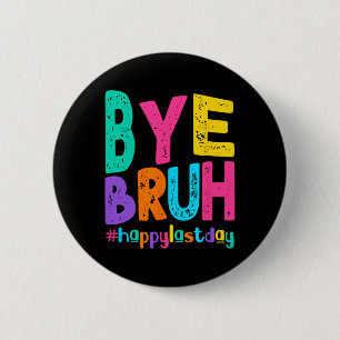 Bye Bruh Happy Last Day Of School Teacher Student  6 Cm Round Badge