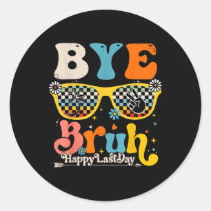 Bye Bruh Happy Last Day Of School Teacher Student  Classic Round Sticker