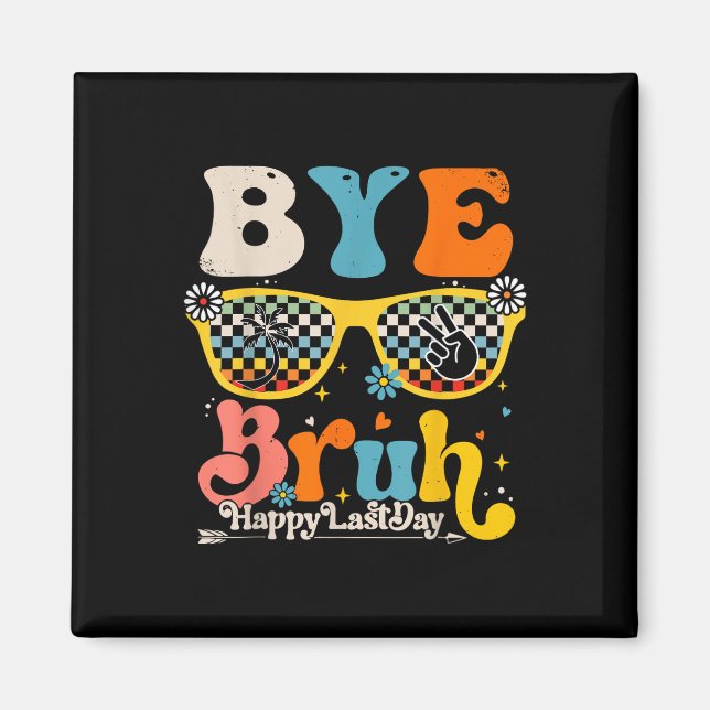 Bye Bruh Happy Last Day Of School Teacher Student  Magnet (Front)