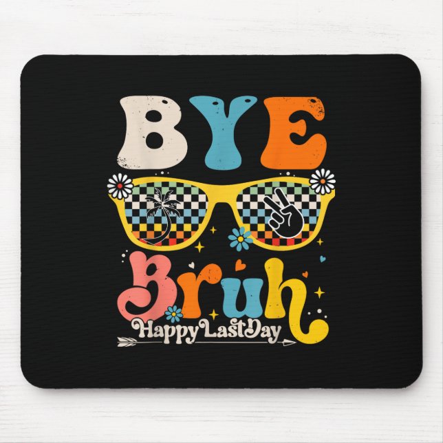 Bye Bruh Happy Last Day Of School Teacher Student  Mouse Pad (Front)