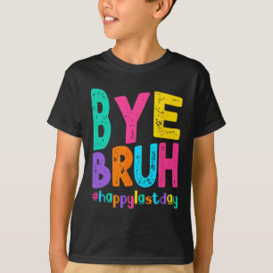 Bye Bruh Happy Last Day Of School Teacher Student T-Shirt