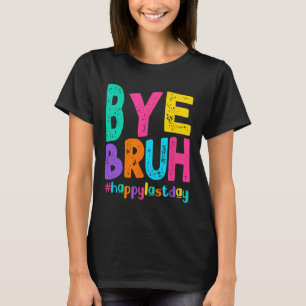 Bye Bruh Happy Last Day Of School Teacher Student T-Shirt
