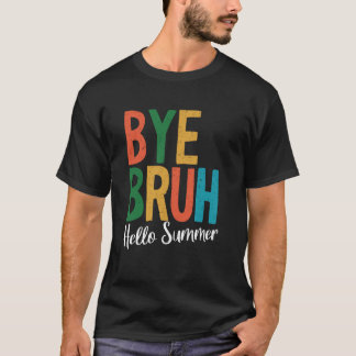Bye Bruh Hello Summer Break Funny Last Day Of Scho T-Shirt