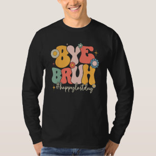 Bye Bruh Teacher Funny Happy Last Day of School He T-Shirt