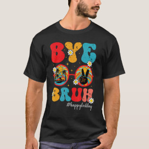 Bye Bruh Teacher Happy Last Day of School Graduat T-Shirt