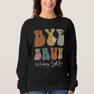 Bye Bruh Teacher Happy Last Day of School Groovy S Sweatshirt