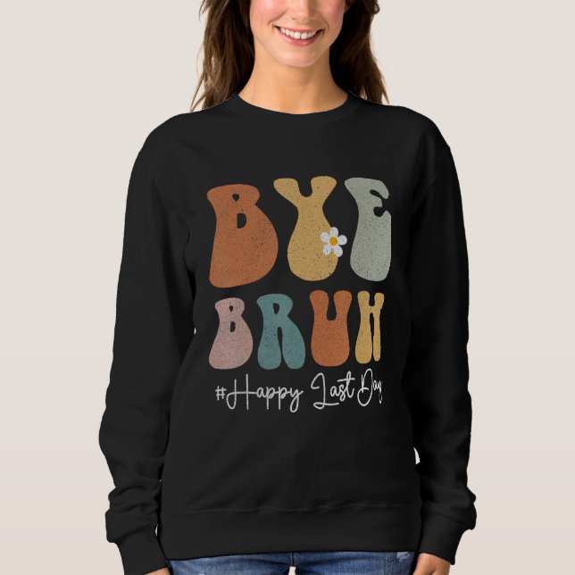 Bye Bruh Teacher Happy Last Day of School Groovy S Sweatshirt (Front)