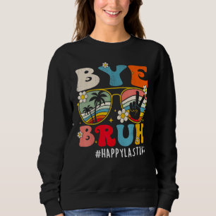 Bye Bruh Teacher Happy Last Day of School Hello 1 Sweatshirt
