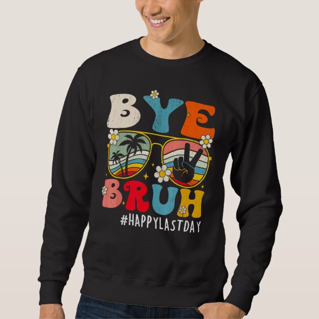 Bye Bruh Teacher Happy Last Day of School Hello 1 Sweatshirt (Front)