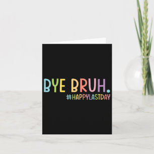 Bye Bruh Teacher Happy Last Day Of School Hello Su Card