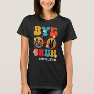 Bye Bruh Teacher Happy Last Day of School Hello Su T-Shirt