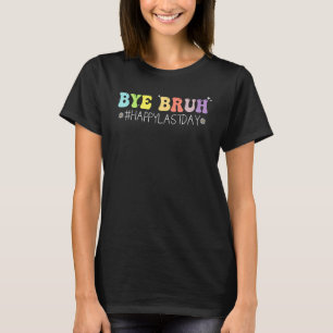 Bye Bruh Teacher Happy Last Day of School Hello Su T-Shirt