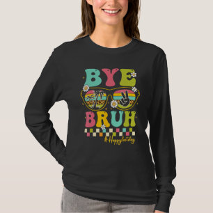 Bye Bruh Teacher Happy Last Day of School Hello Su T-Shirt