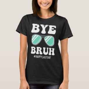 Bye Bruh Teacher Happy Last Day of School Hello Su T-Shirt