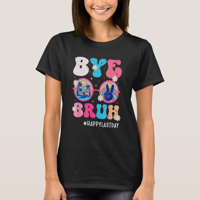 Bye Bruh Teacher Happy Last Day of School Hello Su T-Shirt (Front)