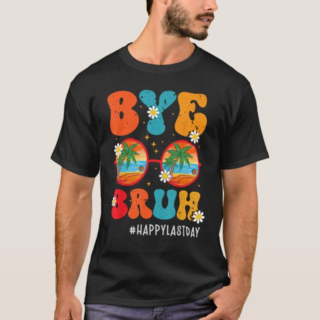 Bye Bruh Teacher Happy Last Day of School Hello Su T-Shirt (Front)