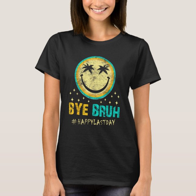 Bye Bruh Teacher Happy Last Day of School Hello Su T-Shirt (Front)
