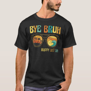 Bye Bruh Teacher Happy Last Day of School Hello Su T-Shirt