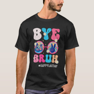 Bye Bruh Teacher Happy Last Day of School Hello Su T-Shirt