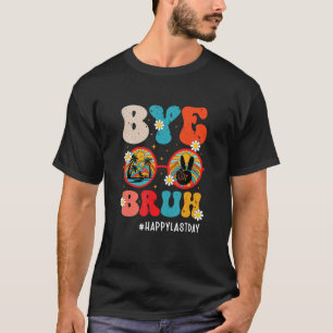 Bye Bruh Teacher Happy Last Day of School Hello Su T-Shirt