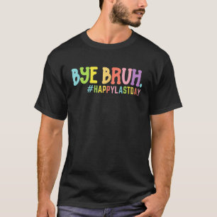 Bye Bruh Teacher Happy Last Day of School Hello Su T-Shirt