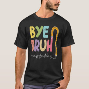 Bye Bruh Teacher Happy Last Day of School Hello Su T-Shirt