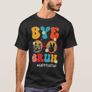 Bye Bruh Teacher Happy Last Day of School Hello Su T-Shirt