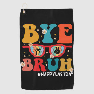 Bye Bruh Teacher Happy Last Day of School Summer Golf Towel