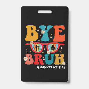 Bye Bruh Teacher Happy Last Day of School Summer ID Badge