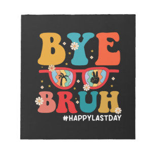 Bye Bruh Teacher Happy Last Day of School Summer  Notepad