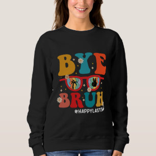 Bye Bruh Teacher Happy Last Day of School Summer Sweatshirt