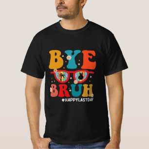 Bye Bruh Teacher Happy Last Day of School Summer T-Shirt