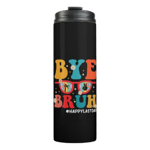 Bye Bruh Teacher Happy Last Day of School Summer  Thermal Tumbler