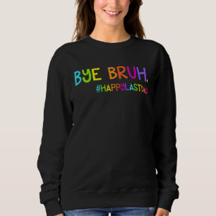 Bye Bruh Teacher Students Happy Last Day of School Sweatshirt