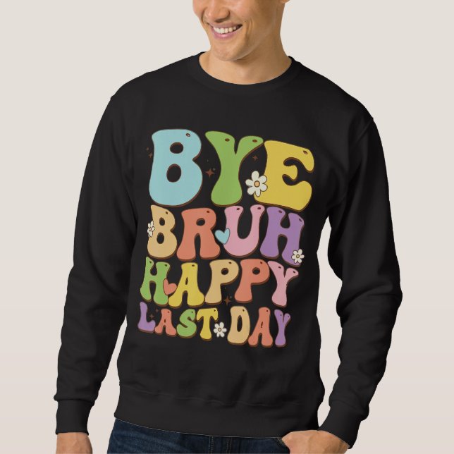 Bye Bruh  Teachers Cute Sayings Last Day Of School Sweatshirt (Front)
