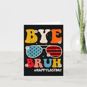 Bye Bruh Teachers Happy Last Day Of School Summer Card