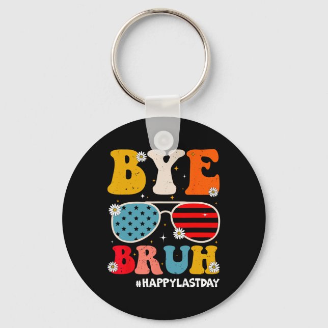 Bye Bruh Teachers Happy Last Day Of School Summer  Key Ring (Front)