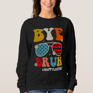 Bye Bruh Teachers Happy Last Day of School Summer  Sweatshirt