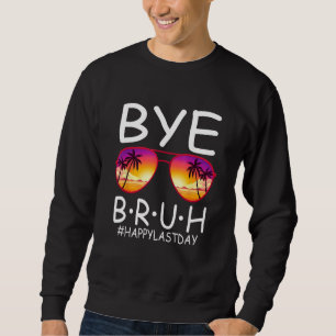 Bye Bruh Teachers Last Day Of School Break Summer  Sweatshirt