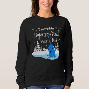 Bye Buddy I Hope You Find Your Dad Christmas Elf B Sweatshirt